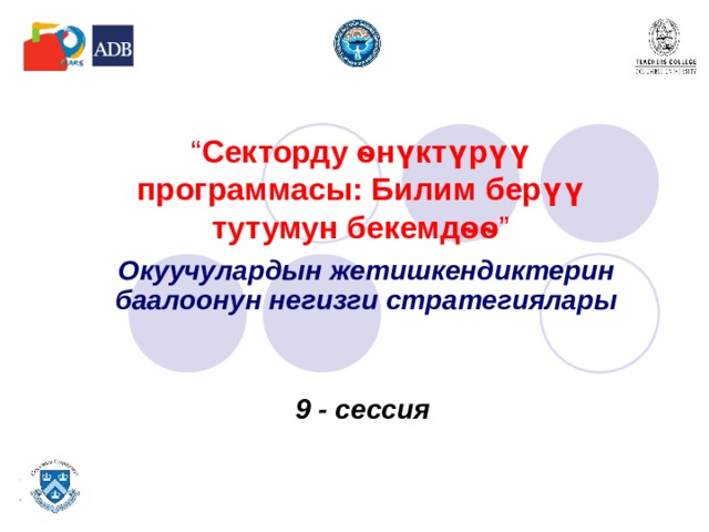 “ Секторду ѳнүктүрүү программасы: Билим берүү тутумун бекемдѳѳ ” Окуучулардын жетишкендиктерин баалоонун негизги стратегиялары   9 - сессия  