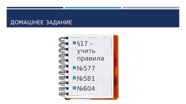 ДОМАШНЕЕ ЗАДАНИЕ §17 – учить правила № 577 № 581 № 604 