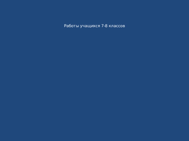     Работы учащихся 7-8 классов 