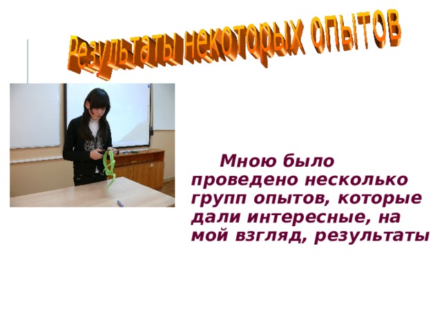  Мною было проведено несколько групп опытов, которые дали интересные, на мой взгляд, результаты  