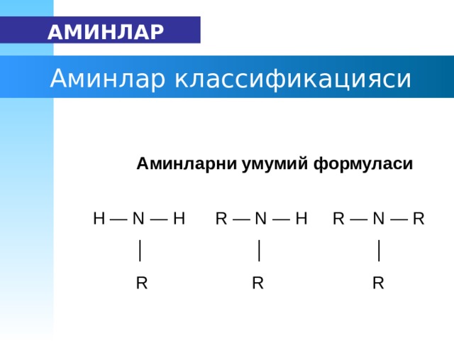   АМИ НЛАР  А мин лар  к лассификация си Аминларни умумий формуласи   Н — N — H R — N — H R — N — R   │ │   │   R R R 