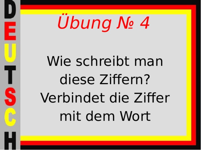 Übung № 4 Wie schreibt man diese Ziffern? Verbindet die Ziffer mit dem Wort 