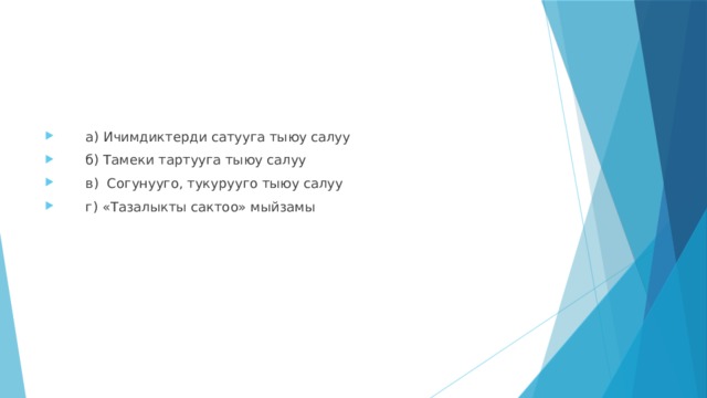  а) Ичимдиктерди сатууга тыюу салуу  б) Тамеки тартууга тыюу салуу  в) Согунууго, тукурууго тыюу салуу  г) «Тазалыкты сактоо» мыйзамы 
