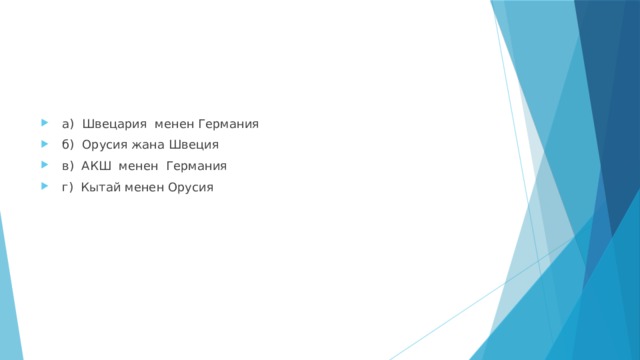  а) Швецария менен Германия  б) Орусия жана Швеция  в) АКШ менен Германия  г) Кытай менен Орусия 