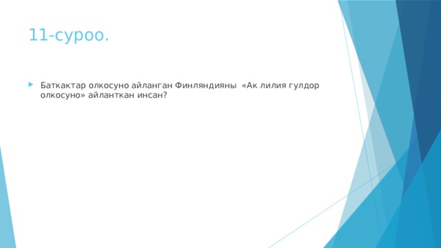 11-суроо. Баткактар олкосуно айланган Финляндияны «Ак лилия гулдор олкосуно» айланткан инсан? 