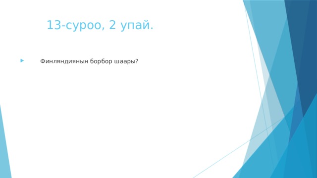  13-суроо, 2 упай.  Финляндиянын борбор шаары? 