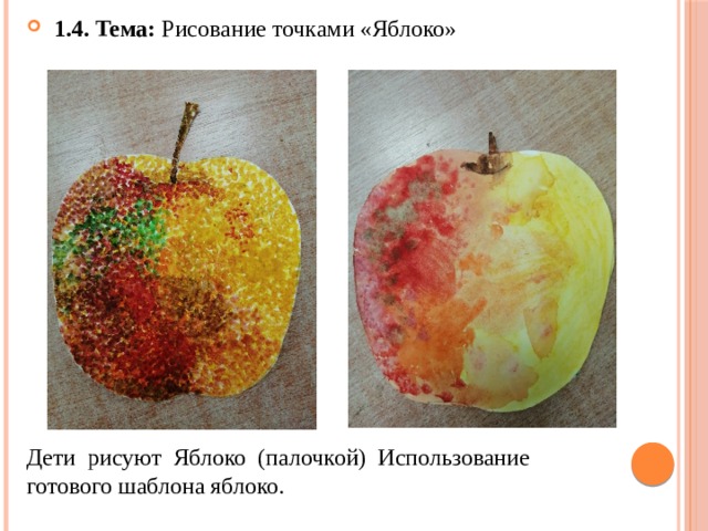  1.4. Тема: Рисование точками «Яблоко» Дети рисуют Яблоко (палочкой) Использование готового шаблона яблоко. 