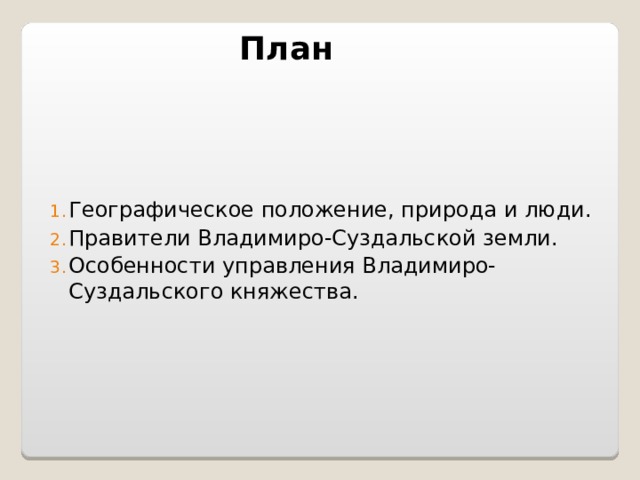 План Географическое положение, природа и люди. Правители Владимиро-Суздальской земли. Особенности управления Владимиро-Суздальского княжества. 