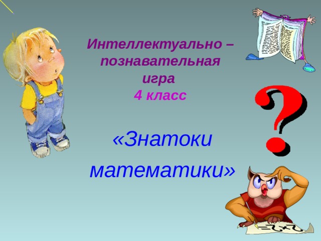 Интеллектуально –познавательная игра 4 класс «Знатоки математики»