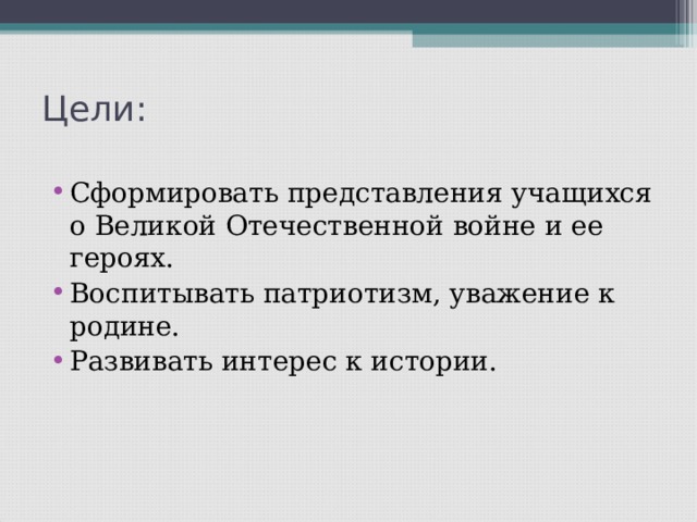 Цели:   Сформировать представления учащихся о Великой Отечественной войне и ее героях. Воспитывать патриотизм, уважение к родине. Развивать интерес к истории. 