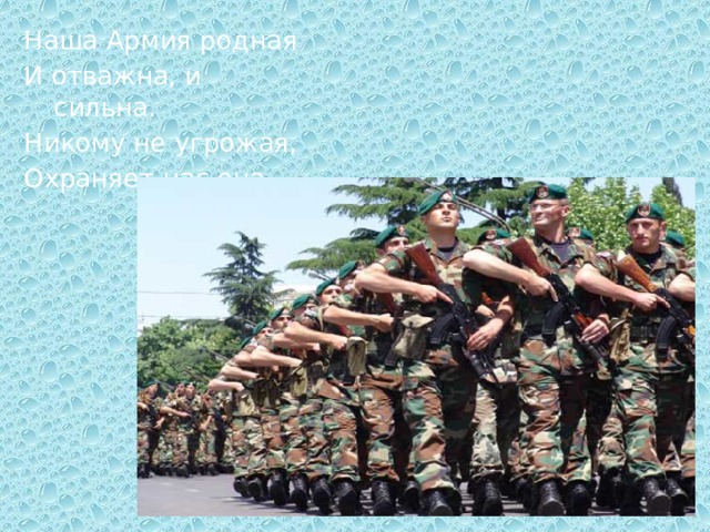Наша Армия родная И отважна, и сильна. Никому не угрожая, Охраняет нас она. 