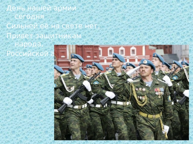 День нашей армии сегодня Сильней её на свете нет. Привет защитникам народа, Российской армии привет! 