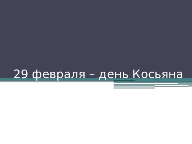 29 февраля – день Косьяна 