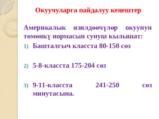 Окуучуларга пайдалуу кеңештер Америкалык изилдөөчүлөр окуунун төмөнкү нормасын сунуш кылышат: Башталгыч класста 80-150 сөз  5-8-класста 175-204 сөз  9-11-класста 241-250 сөз минутасына. 