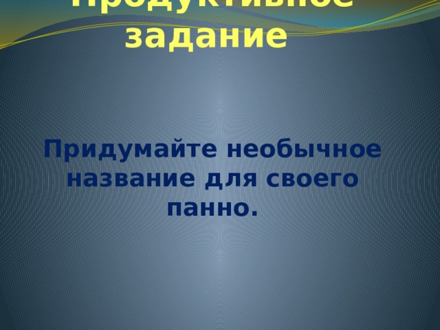 Продуктивное задание Придумайте необычное название для своего панно. 