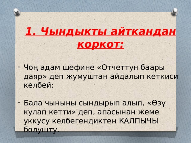 1. Чындыкты айткандан коркот:  Чоң адам шефине «Отчеттун баары даяр» деп жумуштан айдалып кеткиси келбей; Бала чыныны сындырып алып, «Өзү кулап кетти» деп, апасынан жеме уккусу келбегендиктен КАЛПЫЧЫ болушту. 