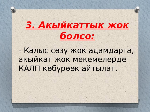 3. Акыйкаттык жок болсо: - Калыс сөзү жок адамдарга, акыйкат жок мекемелерде КАЛП көбүрөөк айтылат. 