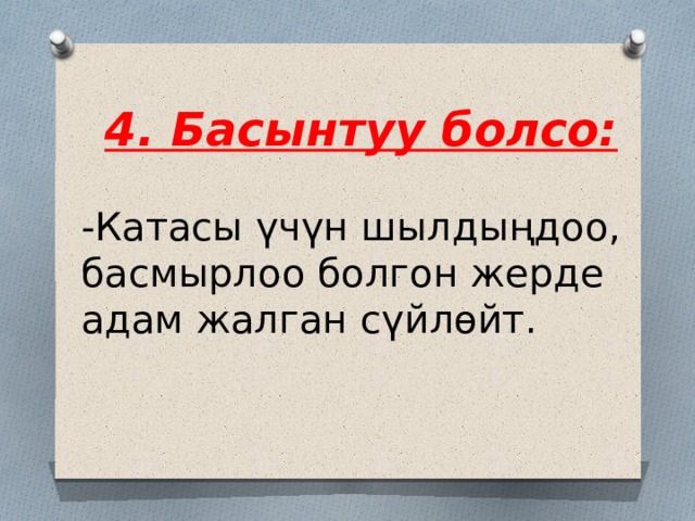 4. Басынтуу болсо: -Катасы үчүн шылдыңдоо, басмырлоо болгон жерде адам жалган сүйлөйт. 