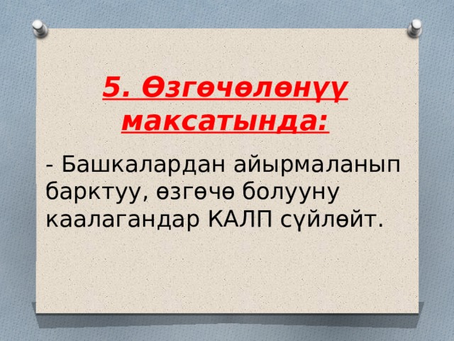 5. Өзгөчөлөнүү максатында: - Башкалардан айырмаланып барктуу, өзгөчө болууну каалагандар КАЛП сүйлөйт. 