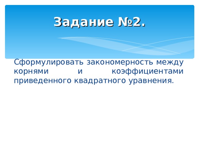Задание №2. Сформулировать закономерность между корнями и коэффициентами приведенного квадратного уравнения. 