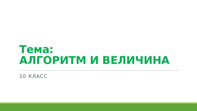 Тема:  АЛГОРИТМ И ВЕЛИЧИНА 10 КЛАСС 