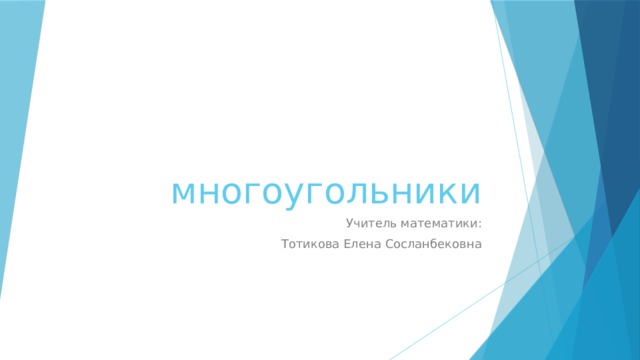 многоугольники Учитель математики: Тотикова Елена Сосланбековна 