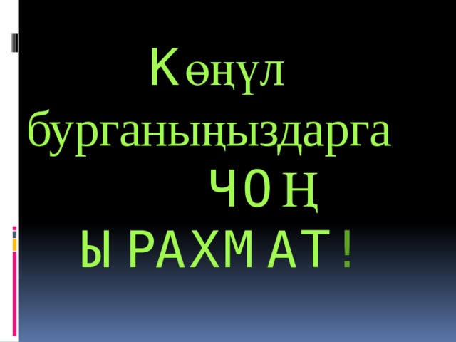 К өңүл бурганыңыздарга ЧО Ң ЫРАХМАТ ! 