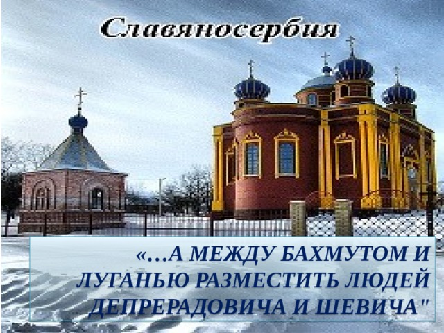 «…А МЕЖДУ БАХМУТОМ И ЛУГАНЬЮ РАЗМЕСТИТЬ ЛЮДЕЙ ДЕПРЕРАДОВИЧА И ШЕВИЧА