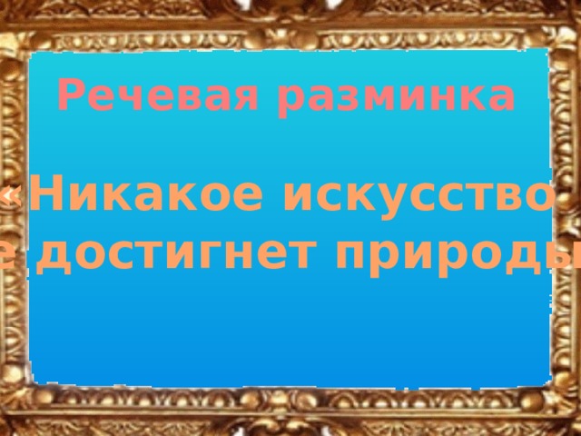 Речевая разминка «Никакое искусство не достигнет природы» 