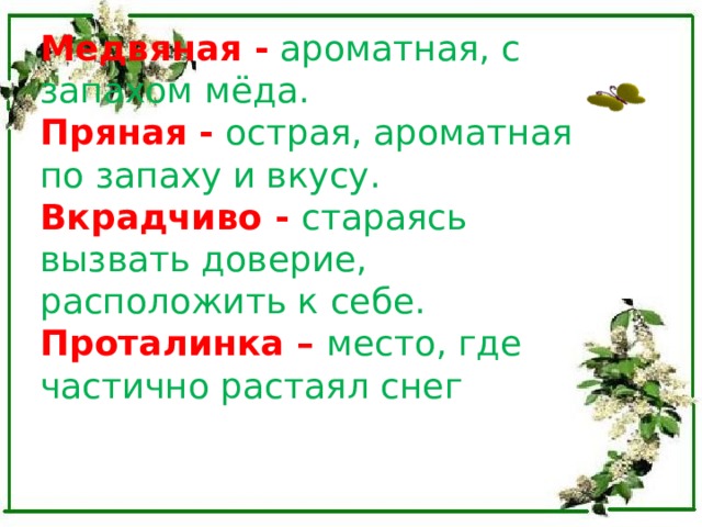 Медвяная -  ароматная, с запахом мёда. Пряная -  острая, ароматная по запаху и вкусу. Вкрадчиво -  стараясь вызвать доверие, расположить к себе. Проталинка – место, где частично растаял снег 