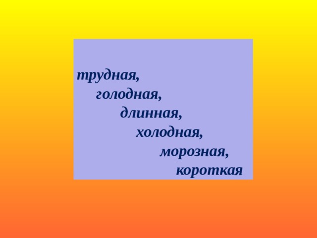 трудная,  голодная,  длинная,  холодная,  морозная,  короткая