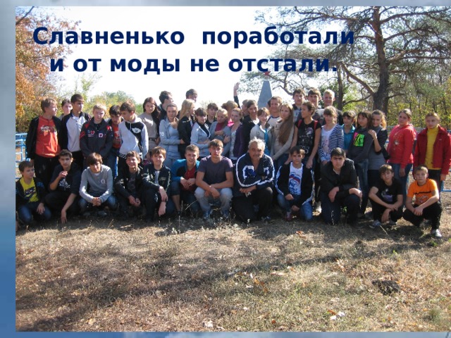 . Славненько поработали и от моды не отстали . 