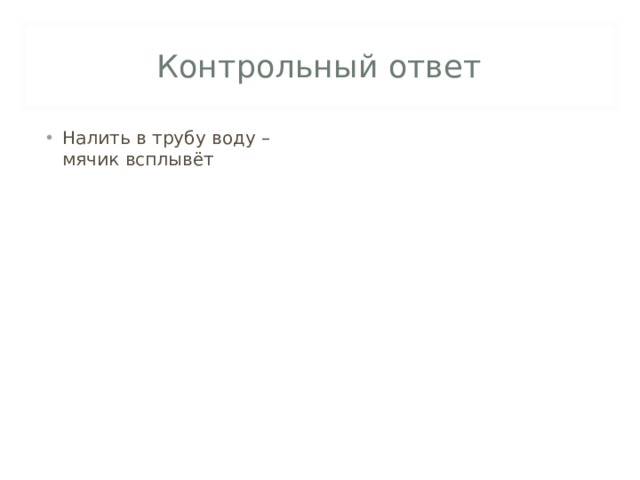 Налить в трубу воду – мячик всплывёт 