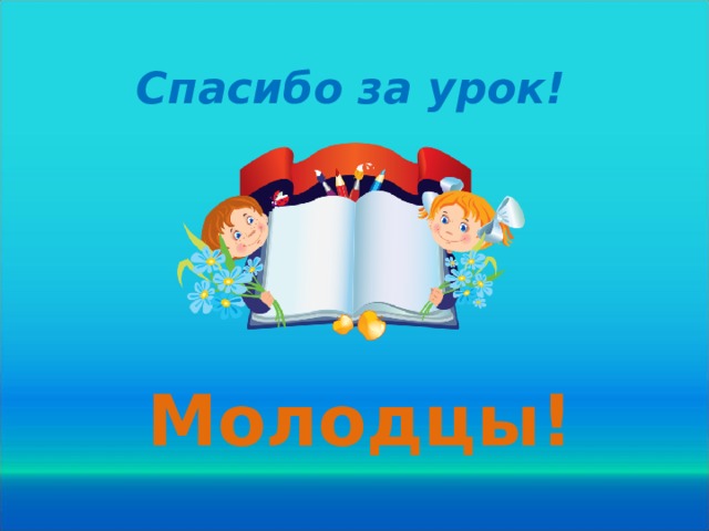 Спасибо за урок! Молодцы! 20 