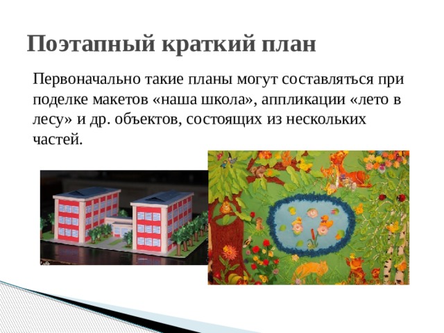 Поэтапный краткий план Первоначально такие планы могут составляться при поделке макетов «наша школа», аппликации «лето в лесу» и др. объектов, состоящих из нескольких частей. 