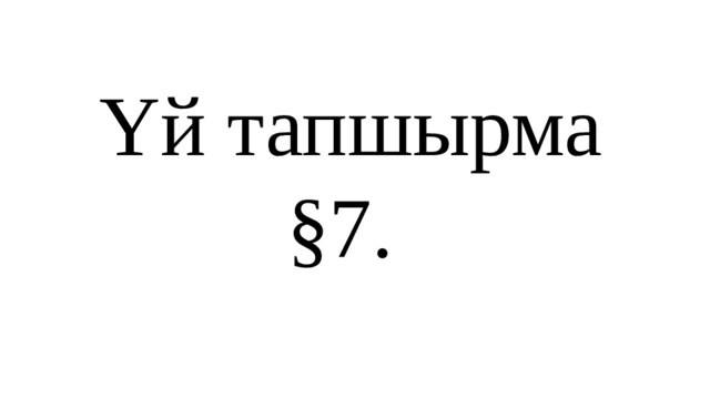 Yй тапшырма  §7. 