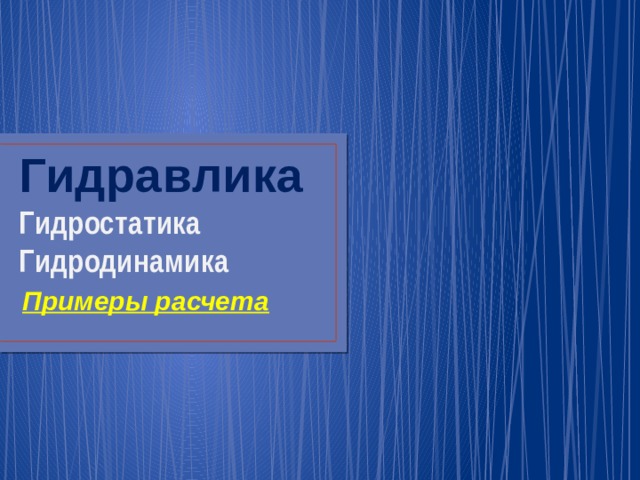 Гидравлика  Гидростатика  Гидродинамика Примеры расчета  