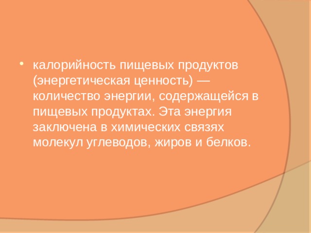 калорийность пищевых продуктов (энергетическая ценность) — количество энергии, содержащейся в пищевых продуктах. Эта энергия заключена в химических связях молекул углеводов, жиров и белков. 