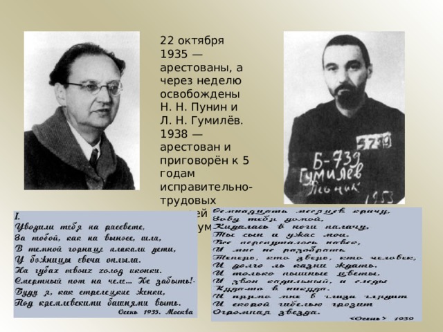 22 октября 1935 — арестованы, а через неделю освобождены Н. Н. Пунин и Л. Н. Гумилёв. 1938 — арестован и приговорён к 5 годам исправительно-трудовых лагерей сын — Л. Н. Гумилёв. 
