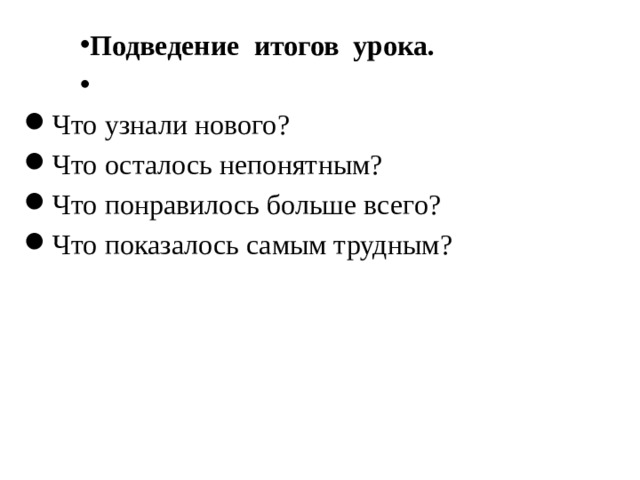 Подведение итогов урока.   Что узнали нового? Что осталось непонятным? Что понравилось больше всего? Что показалось самым трудным? 
