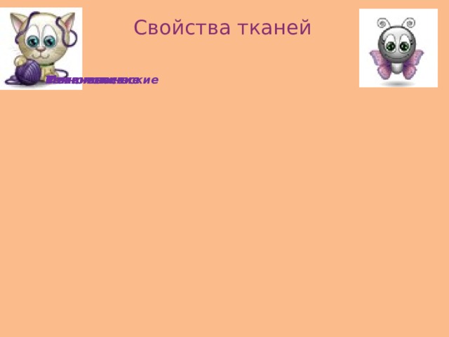 Физические Теплозащитность Гигроскопичность Пылеемкость Свойства тканей Механические Физические Технологические Механические Технологические Износостойкость Сминаемость Драпируемость Прочность Усадка осыпаемость Скольжение 