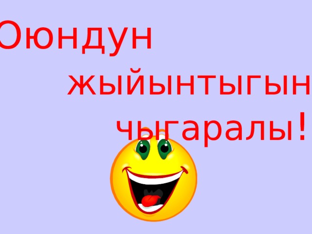 Оюндун  жыйынтыгын   чыгаралы ! 