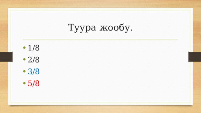 Туура жообу. 1/8 2/8 3/8 5/8 