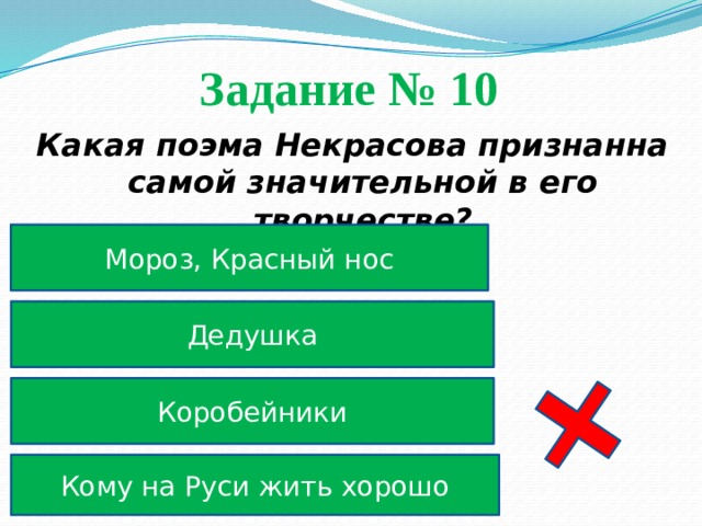 Задание № 10 Какая поэма Некрасова признанна самой значительной в его творчестве? Мороз, Красный нос Дедушка Коробейники Кому на Руси жить хорошо 