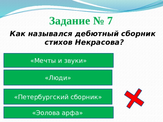Задание № 7  Как назывался дебютный сборник стихов Некрасова? «Мечты и звуки» «Люди» «Петербургский сборник» «Эолова арфа» 