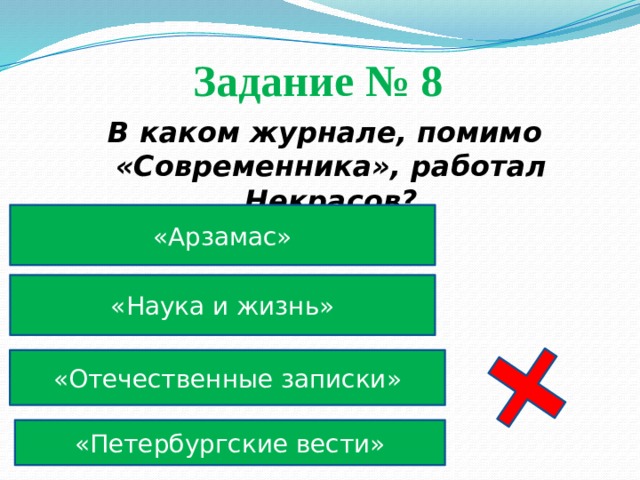 Задание № 8  В каком журнале, помимо «Современника», работал Некрасов? «Арзамас» «Наука и жизнь» «Отечественные записки» «Петербургские вести» 
