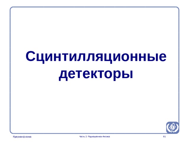 Part 2. Radiation Physics Radiation Protection in Nuclear Medicine Сцинтилляционные детекторы  Часть 2: Радиационная Физика  