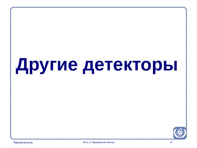 Part 2. Radiation Physics Radiation Protection in Nuclear Medicine Другие детекторы  Часть 2: Радиационная Физика  