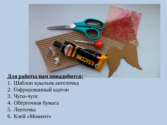 Для работы нам понадобится: Шаблон крыльев ангелочка Гофрированный картон Чупа-чупс Обёрточная бумага Ленточка Клей «Момент» 