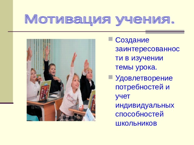 Создание заинтересованности в изучении темы урока. Удовлетворение потребностей и учет индивидуальных способностей школьников  